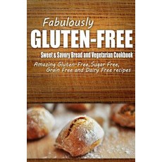 Fabulously Gluten-Free - Sweet & Savory Breads and Vegetarian Cookbook: Yummy Gluten-Free Ideas for Ce..., Createspace Independent Publishing Platform