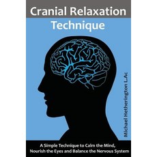 Cranial Relaxation Technique: A Simple Technique to Calm the Mind Nourish the Eyes and Balance the Ne..., Createspace Independent Publishing Platform