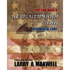 You Can Make a Revolutionary War Regimental Coat: Practical Instructions to Help You Make a Historical..., Createspace Independent Publishing Platform