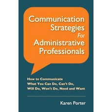 Communication Strategies for Administrative Professionals: How to Communicate What You Can Do Can't D..., Albee Publishing Company, LLC