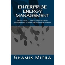 Enterprise Energy Management: An Introduction to the Business Processes and Technologies Used to Manag..., Createspace Independent Publishing Platform