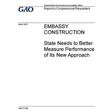 Embassy Construction State Needs to Better Measure Performance of Its New Approach: Report to Congres..., Createspace Independent Publishing Platform
