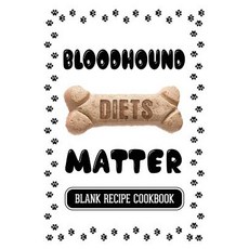 Bloodhound Diets Matter: Dog Food Recipes for Dogs with Allergies Blank Recipe Cookbook 7 X 10 100 ..., Createspace Independent Publishing Platform