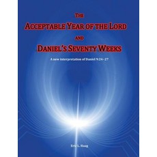 The Acceptable Year of the Lord and Daniel's Seventy Weeks: A New Interpretation of Daniel 9:24-27, Createspace Independent Publishing Platform