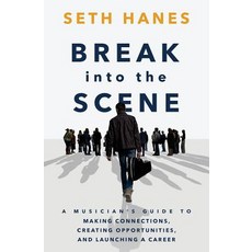 Break Into the Scene: A Musician's Guide to Making Connections Creating Opportunities and Launching ..., Createspace Independent Publishing Platform