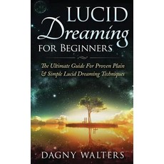 Lucid Dreaming for Beginners: The Ultimate Guide for Proven Plain & Simple Lucid Dreaming Techniques ..., Createspace Independent Publishing Platform