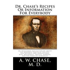 Dr. Chase's Recipes or Information for Everybody: An Invaluable Collection of about Six Hundred Practi..., Createspace