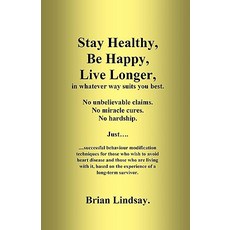 Stay Healthy Be Happy Live Longer in Whatever Way Suits You Best.: Successful Behaviour Modificatio..., Createspace Independent Publishing Platform