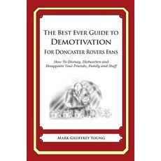 The Best Ever Guide to Demotivation for Doncaster Rovers Fans: How to Dismay Dishearten and Disappoin..., Createspace Independent Publishing Platform