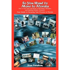So You Want to Move to Florida: How to Save Time and Money in Becoming a Resident and Exploring Florid..., Authorhouse