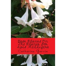 Best Plants on the Planet for APIs Mellifera: Best Plants on the Planet for Year-Round Honeybee Habita..., Createspace Independent Publishing Platform
