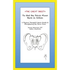 The Cheat Sheet to Get the Pelvic Floor Back in Action: A Physical Therapist's Quick Guide to Strength..., Createspace Independent Publishing Platform