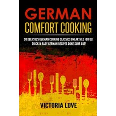 German Comfort Cooking: 90 Delicious German Cooking Classics Unearthed for Du; Quick-N-Easy Germany Re..., Createspace Independent Publishing Platform