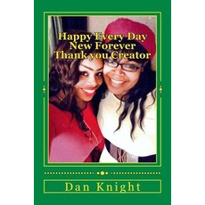 Happy Every Day New Forever Thank You Creator: The Precious Seconds of Our Life Appreciated Fully, Createspace Independent Publishing Platform