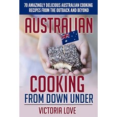 Australian Cooking from Down Under: 70 Amazingly Delicious Australian Cooking Recipes from the Outback..., Createspace Independent Publishing Platform