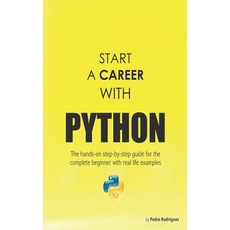 Start a Career with Python: The Hands-On Step-By-Step Guide for the Complete Beginner with Real Life E..., Createspace Independent Publishing Platform