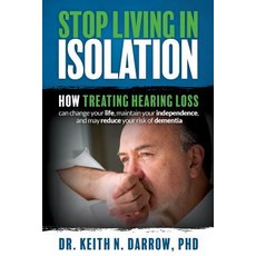 Stop Living in Isolation: How Treating Hearing Loss Can Change Your Life Maintain Your Independence ..., Eia Media Group, LLC
