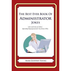 The Best Ever Book of Administrator Jokes: Lots and Lots of Jokes Specially Repurposed for You-Know-Wh..., Createspace Independent Publishing Platform