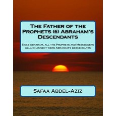 The Father of the Prophets (6) Abraham?s Descendants: Since Abraham All the Prophets and Messengers A..., Createspace Independent Publishing Platform