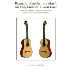 Beautiful Renaissance Music for Easy Classical Guitar Duet: Featuring Works by Palestrina Monteverdi ..., Createspace Independent Publishing Platform