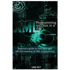 XML Programming Success in a Day: Beginner's Guide to Fast Easy and Efficient Learning of XML Progra..., Createspace Independent Publishing Platform