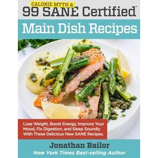 99 Calorie Myth and Sane Certified Main Dish Recipes Volume 1: Lose Weight Increase Energy Improve Y..., Sane Solution