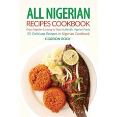 All Nigerian Recipes Cookbook: Enjoy Nigerian Cooking to Taste Authentic Nigerian Foods - 25 Delicious..., Createspace Independent Publishing Platform