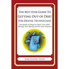 The Best Ever Guide to Getting Out of Debt for Dental Technicians: Hundreds of Ways to Ditch Your Debt..., Createspace Independent Publishing Platform