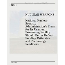 Nuclear Weapons: National Nuclear Security Administration's Plans for Its Uranium Processing Facility ..., Createspace
