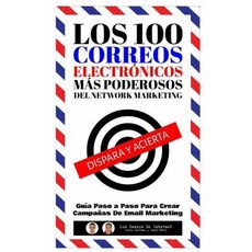 Los 100 Correos Electronicos Mas Poderosos del Network Marketing: Guia Paso a Paso Para Crear Campanas..., Createspace Independent Publishing Platform