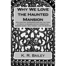 Why We Love the Haunted Mansion: 19th Century Appropriations and the Topic of Death in Modern Gothic N..., Createspace Independent Publishing Platform
