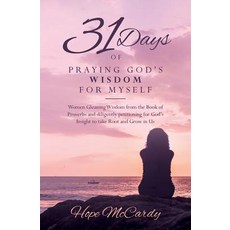 31 Days of Praying God's Wisdom for Myself: Women Gleaning Wisdom from the Book of Proverbs and Dilige..., Createspace Independent Publishing Platform