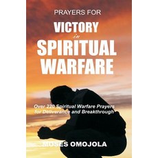 Prayers for Victory in Spiritual Warfare: Over 220 Spiritual Warfare Prayers for Deliverance and Break..., Createspace Independent Publishing Platform