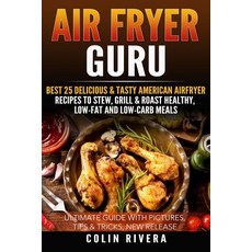 Air Fryer Guru: Best 25 Delicious & Tasty American Airfryer Recipes to Stew Grill & Roast Healthy Lo..., Createspace Independent Publishing Platform