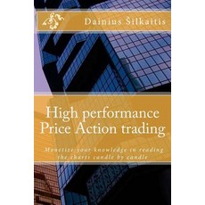 High Performance Price Action Trading: High Performance Price Action Trading. Monetize Your Knowledge ..., Createspace Independent Publishing Platform