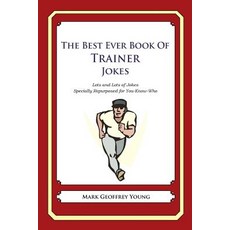 The Best Ever Book of Trainer Jokes: Lots and Lots of Jokes Specially Repurposed for You-Know-Who, Createspace Independent Publishing Platform