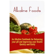 Alkaline Foods: An Alkaline Cookbook for Balancing Your PH and Improving Your Health Quickly and Easil..., Createspace Independent Publishing Platform