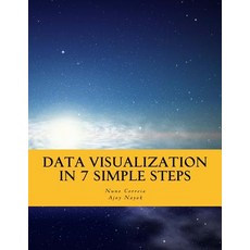 Data Visualization in 7 Simple Steps: Learn the Art and Science of Effective Data Visualization in Sev..., Createspace Independent Publishing Platform
