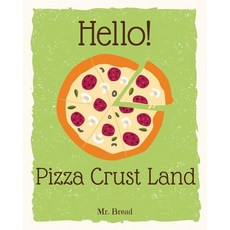 Hello! Pizza Crust Land: Discover 500 Delicious Pizza Crust Recipes Today (Pizza Dough Cookbook Pizza..., Createspace Independent Publishing Platform