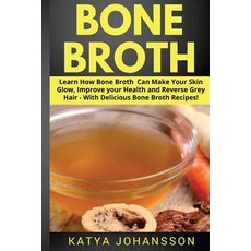 Bone Broth: Learn How Bone Broth Can Make Your Skin Glow Improve Your Health and Reverse Grey Hair - ..., Createspace Independent Publishing Platform
