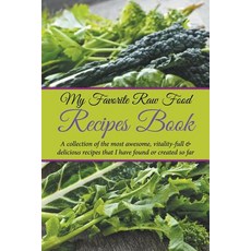 My Favorite Raw Food Recipes Book: A Collection of the Most Awesome Vitality-Full & Delicious Recipes..., Imaginal Publishing