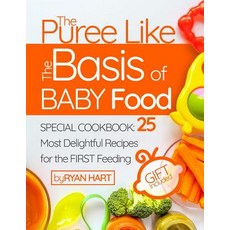 The Puree Like the Basis of Baby Food. Special Cookbook: 25 Most Delightful Recipes for the First Feed..., Createspace Independent Publishing Platform