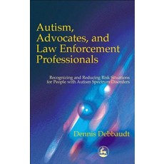 Autism Advocates and Law Enforcement Professionals: Recognizing and Reducing Risk Situations for Peo..., Jessica Kingsley Publishers, Ltd