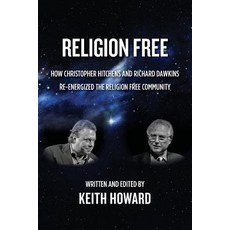 Religion Free: How Christopher Hitchens and Richard Dawkins Re-Energized the Religion Free Community, Createspace Independent Publishing Platform