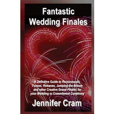 Fantastic Wedding Finales: A Definitive Guide to Releases Tosses Jumping the Broom and Other Creati..., Createspace Independent Publishing Platform