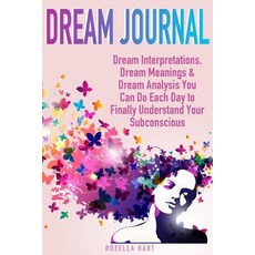 Dream Journal: Dream Interpretations Dream Meanings & Dream Analysis You Can Do Each Day to Finally U..., Createspace Independent Publishing Platform