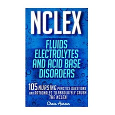 NCLEX: Fluids Electrolytes & Acid Base Disorders: 105 Nursing Practice Questions & Rationales to Abso..., Createspace Independent Publishing Platform