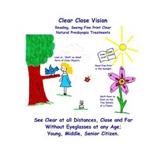 Clear Close Vision - Reading Seeing Fine Print Clear: Natural Presbyopia Treatment (Black & White Edi..., Createspace Independent Publishing Platform