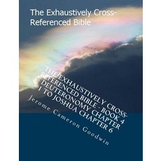 The Exhaustively Cross-Referenced Bible - Book 4 - Deuteronomy Chapter 1 to Joshua Chapter 6: The Exha..., Createspace