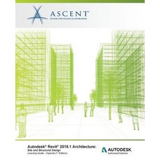 Autodesk Revit 2018.1 Architecture Site and Structural Design - Imperial: Autodesk Authorized Publishe..., Ascent, Center for Technical Knowledge